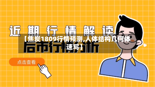 【焦炭1809行情预测,人体结构几何体速写】-第2张图片
