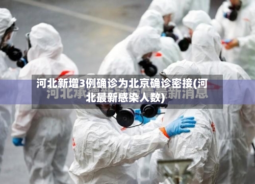 河北新增3例确诊为北京确诊密接(河北最新感染人数)-第3张图片