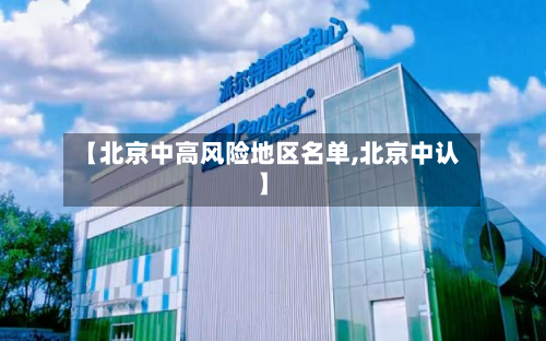 【北京中高风险地区名单,北京中认】-第2张图片