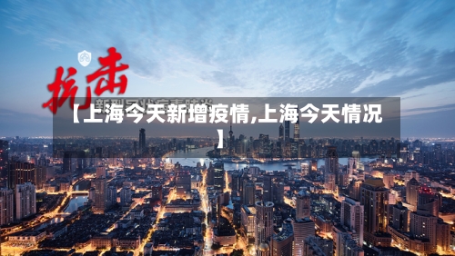 【上海今天新增疫情,上海今天情况】