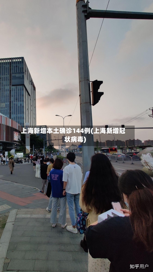 上海新增本土确诊144例(上海新增冠状病毒)-第2张图片