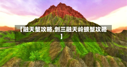 【融天蟹攻略,剑三融天岭螃蟹攻略】-第3张图片