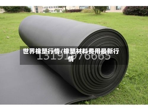 世界橡塑行情/橡塑材料费用最新行情