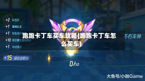 跑跑卡丁车买车攻略(跑跑卡丁车怎么买车)
