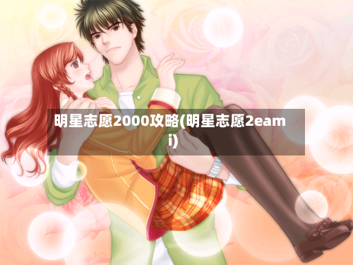 明星志愿2000攻略(明星志愿2eami)-第2张图片