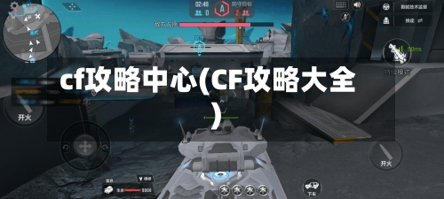 cf攻略中心(CF攻略大全)