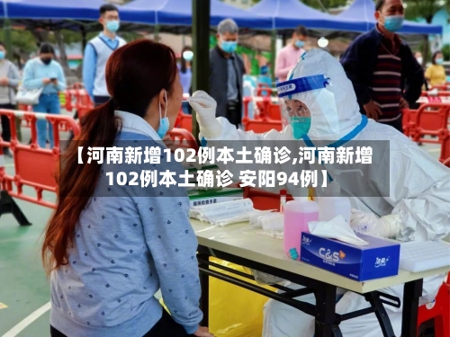 【河南新增102例本土确诊,河南新增102例本土确诊 安阳94例】-第3张图片