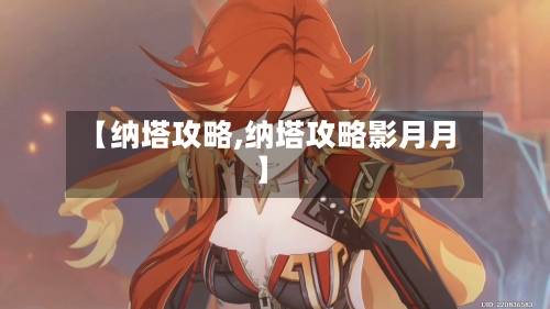 【纳塔攻略,纳塔攻略影月月】-第2张图片