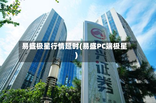 易盛极星行情延时(易盛PC端极星)-第3张图片