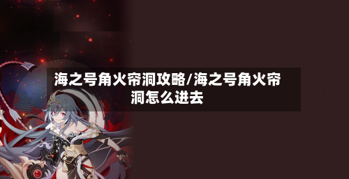 海之号角火帘洞攻略/海之号角火帘洞怎么进去