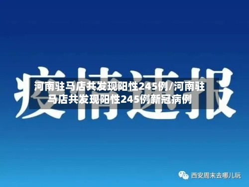 河南驻马店共发现阳性245例/河南驻马店共发现阳性245例新冠病例