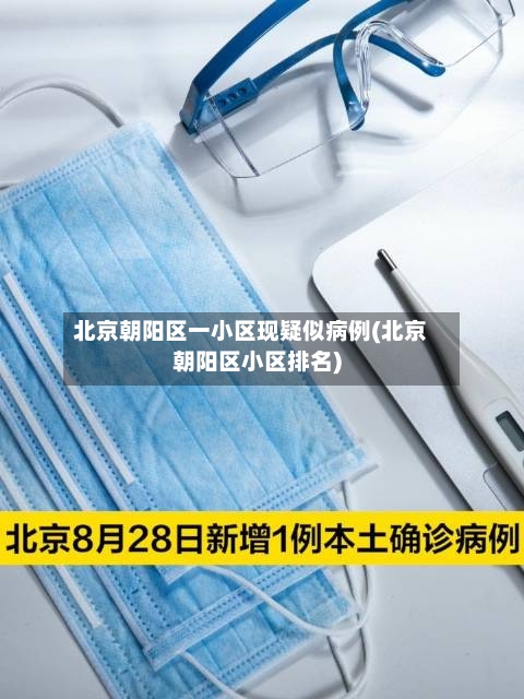 北京朝阳区一小区现疑似病例(北京朝阳区小区排名)-第3张图片