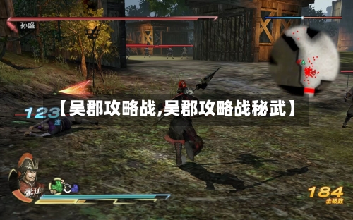 【吴郡攻略战,吴郡攻略战秘武】-第2张图片