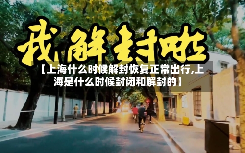 【上海什么时候解封恢复正常出行,上海是什么时候封闭和解封的】-第3张图片