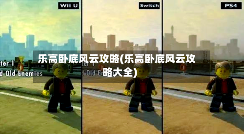 乐高卧底风云攻略(乐高卧底风云攻略大全)