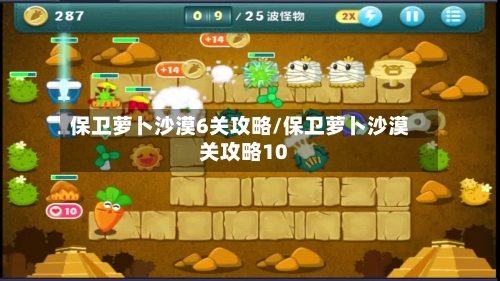 保卫萝卜沙漠6关攻略/保卫萝卜沙漠关攻略10