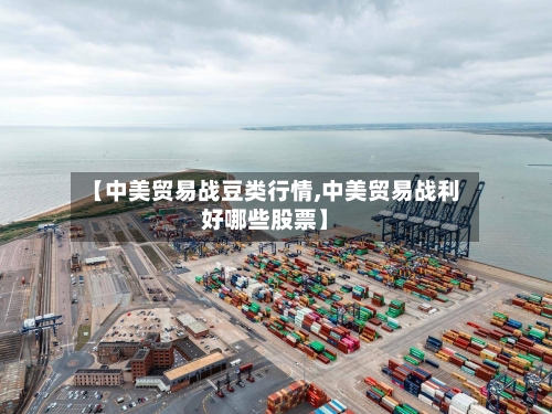 【中美贸易战豆类行情,中美贸易战利好哪些股票】-第2张图片