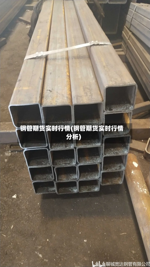 钢管期货实时行情(钢管期货实时行情分析)