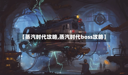 【蒸汽时代攻略,蒸汽时代boss攻略】-第2张图片