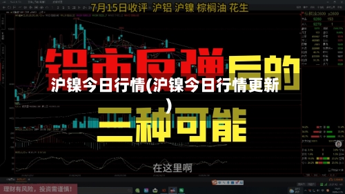 沪镍今日行情(沪镍今日行情更新)-第2张图片