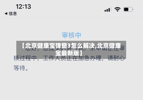 【北京健康宝弹窗3怎么解决,北京健康宝最新版】
