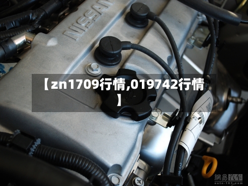 【zn1709行情,019742行情】