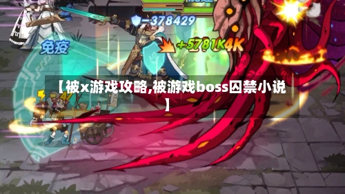 【被x游戏攻略,被游戏boss囚禁小说】