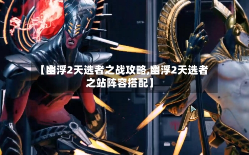【幽浮2天选者之战攻略,幽浮2天选者之站阵容搭配】-第3张图片
