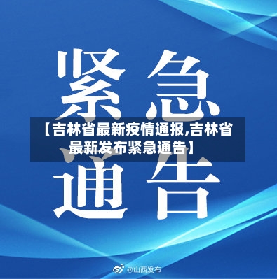 【吉林省最新疫情通报,吉林省最新发布紧急通告】