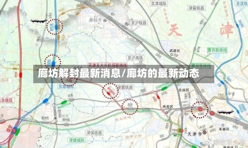 廊坊解封最新消息/廊坊的最新动态