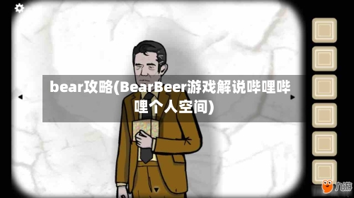 bear攻略(BearBeer游戏解说哔哩哔哩个人空间)-第3张图片