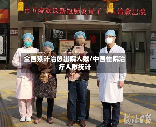 全国累计治愈出院人数/中国住院治疗人数统计-第2张图片