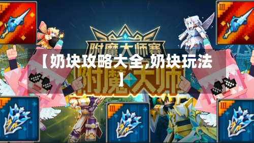 【奶块攻略大全,奶块玩法】-第2张图片