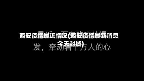 西安疫情最近情况(西安疫情最新消息今天封城)