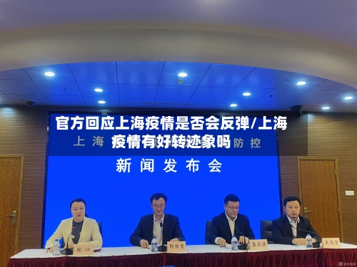 官方回应上海疫情是否会反弹/上海疫情有好转迹象吗