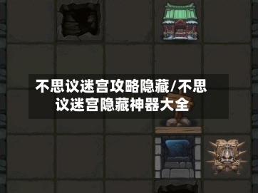 不思议迷宫攻略隐藏/不思议迷宫隐藏神器大全