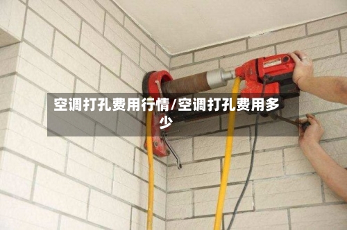 空调打孔费用行情/空调打孔费用多少-第3张图片