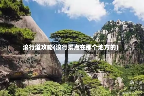 浪行道攻略(浪行景点在那个地方的)-第2张图片