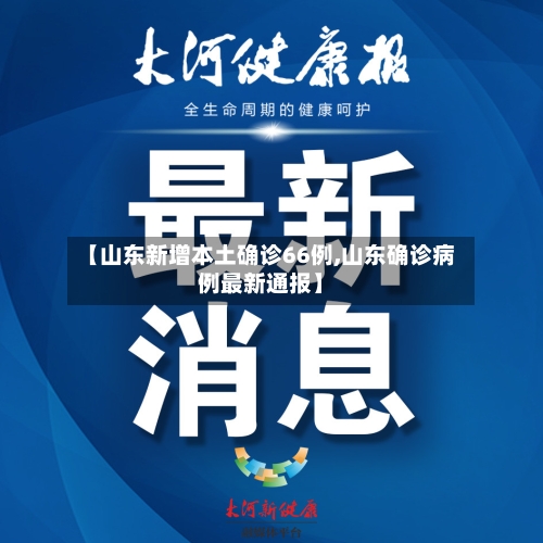 【山东新增本土确诊66例,山东确诊病例最新通报】