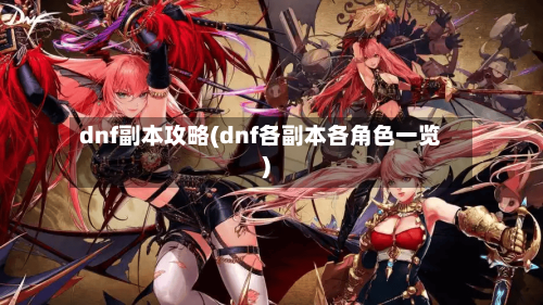 dnf副本攻略(dnf各副本各角色一览)-第3张图片