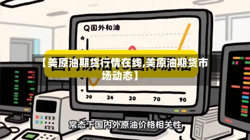 【美原油期货行情在线,美原油期货市场动态】-第3张图片