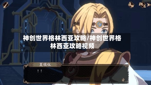 神创世界格林西亚攻略/神创世界格林西亚攻略视频-第2张图片