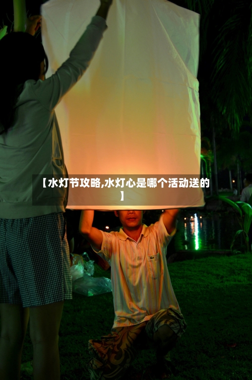 【水灯节攻略,水灯心是哪个活动送的】-第3张图片