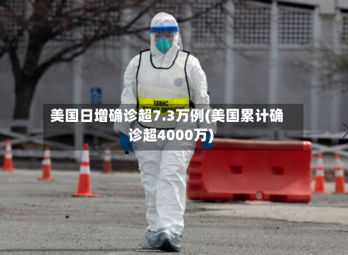美国日增确诊超7.3万例(美国累计确诊超4000万)