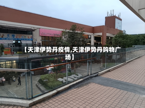 【天津伊势丹疫情,天津伊势丹购物广场】