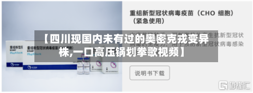 【四川现国内未有过的奥密克戎变异株,一口高压锅划拳歌视频】-第1张图片
