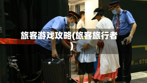 旅客游戏攻略(旅客旅行者)