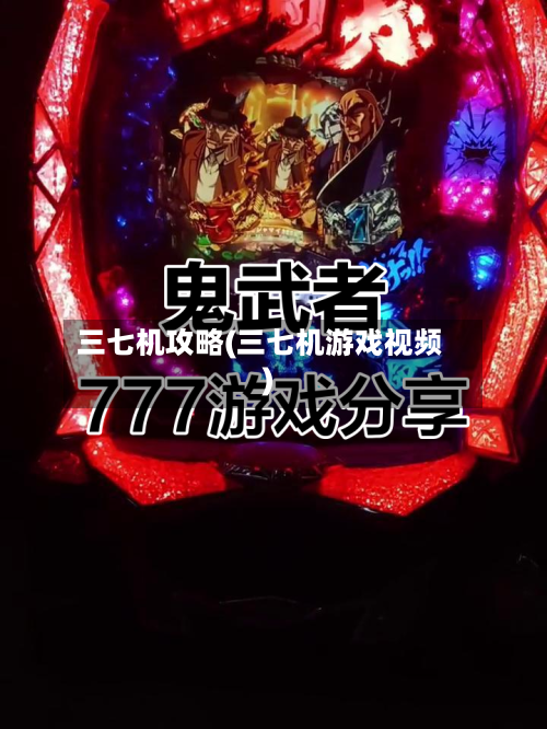 三七机攻略(三七机游戏视频)-第3张图片