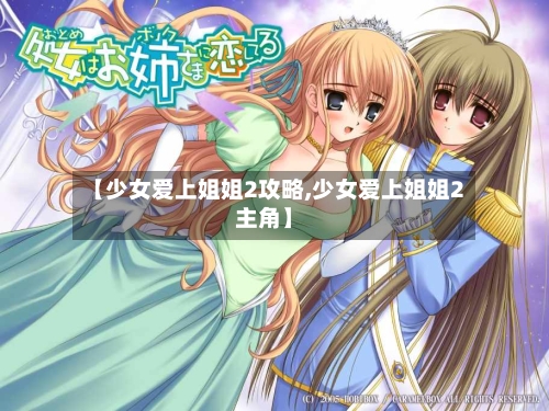 【少女爱上姐姐2攻略,少女爱上姐姐2主角】-第2张图片