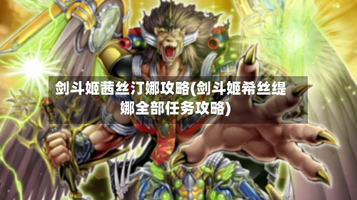 剑斗姬茜丝汀娜攻略(剑斗姬希丝缇娜全部任务攻略)-第2张图片